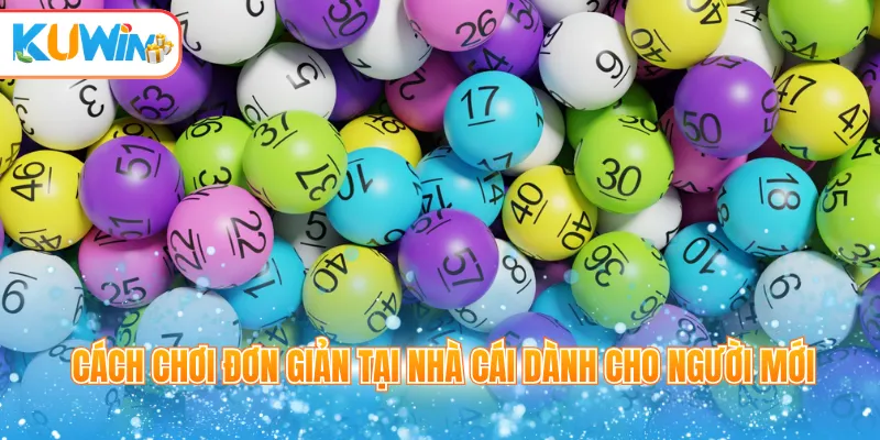 Cách chơi đơn giản tại nhà cái dành cho người mới