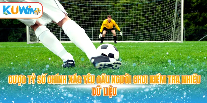 Cược tỷ số chính xác yêu cầu người chơi kiểm tra nhiều dữ liệu