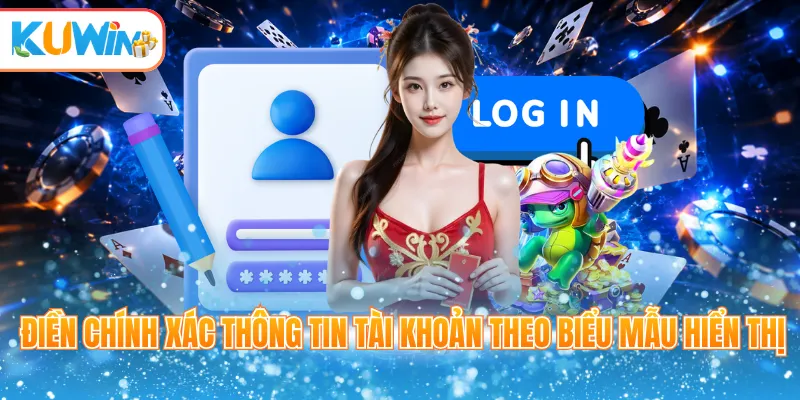 Điền chính xác thông tin tài khoản theo biểu mẫu hiển thị