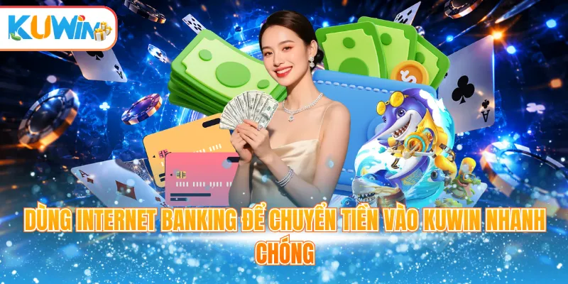 Dùng Internet Banking để chuyển tiền vào Kuwin nhanh chóng