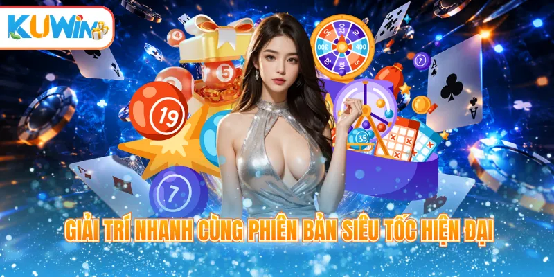 Giải trí nhanh cùng phiên bản siêu tốc hiện đại