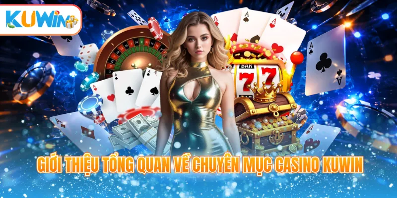 Giới thiệu tổng quan về chuyên mục casino Kuwin