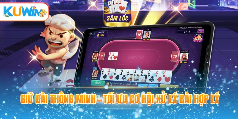 Giữ bài thông minh - Tối ưu cơ hội xử lý bài hợp lý
