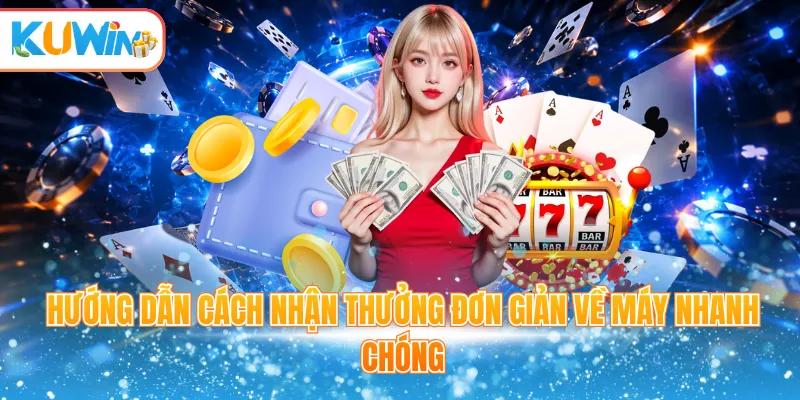 Hướng dẫn cách nhận thưởng đơn giản về máy nhanh chóng