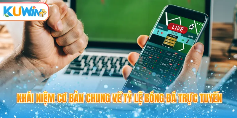 Khái niệm cơ bản chung về tỷ lệ bóng đá trực tuyến