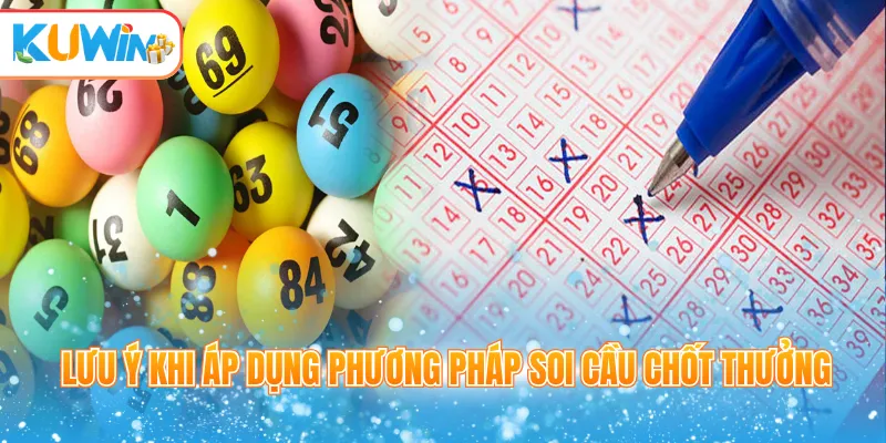 Lưu ý khi áp dụng phương pháp soi cầu chốt thưởng
