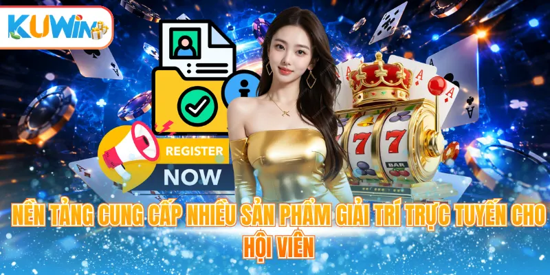 Nền tảng cung cấp nhiều sản phẩm giải trí trực tuyến cho hội viên
