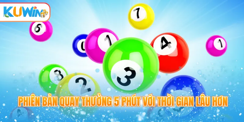 Phiên bản quay thưởng 5 phút với thời gian lâu hơn