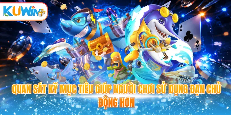 Quan sát kỹ mục tiêu giúp người chơi sử dụng đạn chủ động hơn