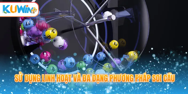 Sử dụng linh hoạt và đa dạng phương pháp soi cầu