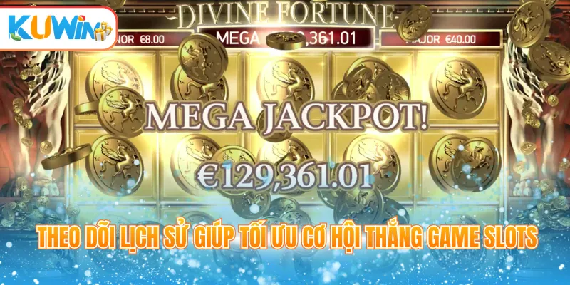 Theo dõi lịch sử giúp tối ưu cơ hội thắng game slots