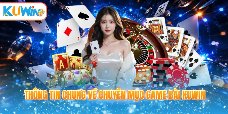 Thông tin chung về chuyên mục game bài Kuwin