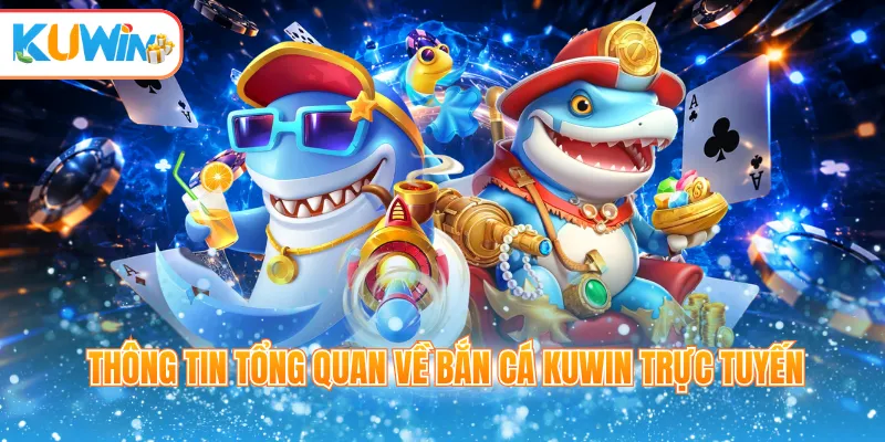 Thông tin tổng quan về bắn cá Kuwin trực tuyến