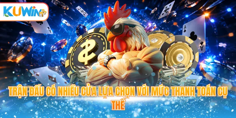 Trận đấu có nhiều cửa lựa chọn với mức thanh toán cụ thể
