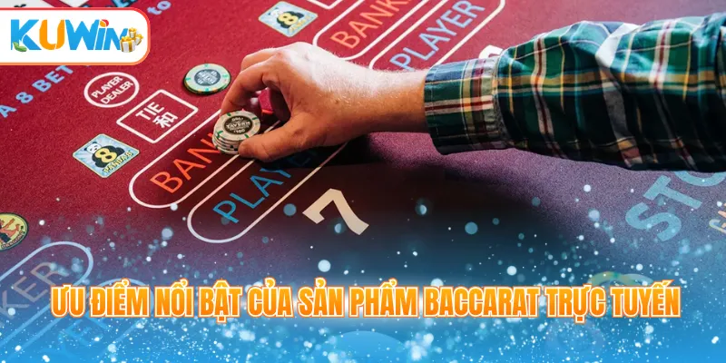 Ưu điểm nổi bật của sản phẩm Baccarat trực tuyến