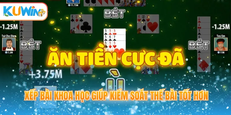 Xếp bài khoa học giúp kiểm soát thế bài tốt hơn
